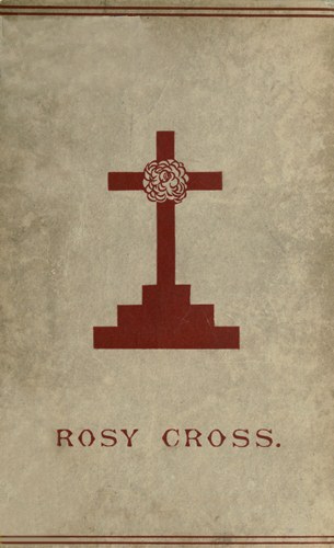 Mysteries of the Rosie Cross
Or, the History of that Curious Sect of the Middle Ages, Known as the Rosicrucians; with Examples of their Pretensions and Claims as Set Forth in the Writings of Their Leaders and Disciples