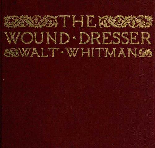 The Wound Dresser
A Series of Letters Written from the Hospitals in Washington during the War of the Rebellion
