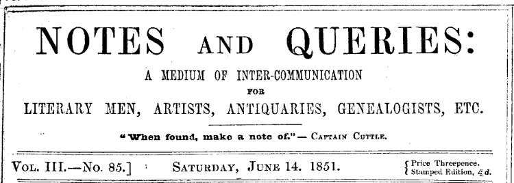 Notes and Queries, Number 85, June 14, 185110;A Medium of Inter-communication for Literary Men, Artists, Antiquaries, Genealogists, etc. Notes and Queries, Number 85, June 14, 185110;A Medium of Inter-communication for Literary Men, Artists, Antiquaries, Genealogists, etc.