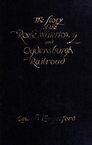 The Story of the Rome, Watertown, and Ogdensburg Railroad The Story of the Rome, Watertown, and Ogdensburg Railroad