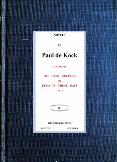 The Bath Keepers; Or, Paris in Those Days, v.1
(Novels of Paul de Kock Volume VII)