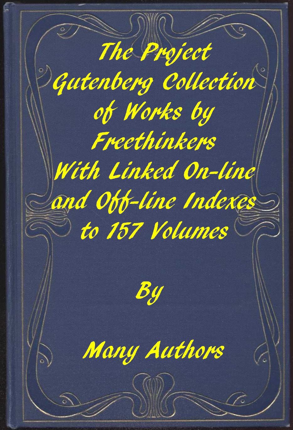 The Project Gutenberg Collection of Works by Freethinkers
With Linked On-line and Off-line Indexes to 157 Volumes by 90 Authors; Plus Indexes to 15 other Author's Multi-Volume Sets.
