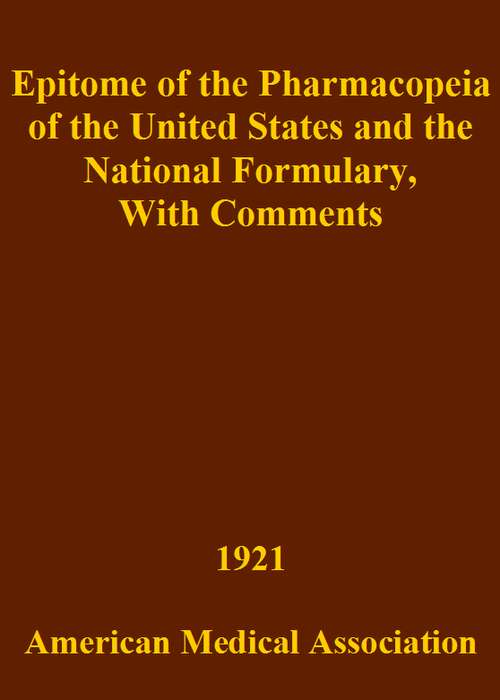 Epitome of the Pharmacopeia of the United States and the National Formulary With Comments Epitome of the Pharmacopeia of the United States and the National Formulary With Comments