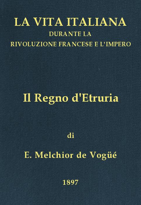 Il Regno d'Etruria La vita italiana durante la Rivoluzione francese e l'Impero Il Regno d'Etruria La vita italiana durante la Rivoluzione francese e l'Impero