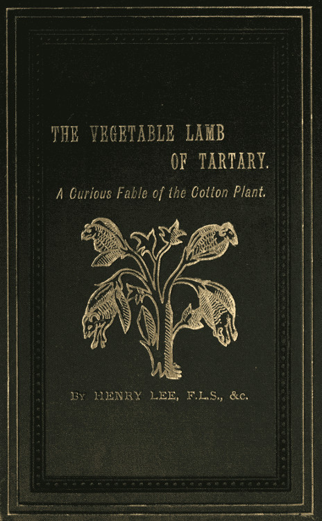 The Vegetable Lamb of Tartary: A Curious Fable of the Cotton Plant.
To Which Is Added a Sketch of the History of Cotton and the Cotton Trade