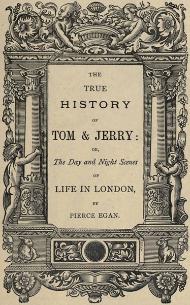 The True History of Tom & Jerry
or, The Day and Night Scenes, of Life in London from the Start to the Finish!