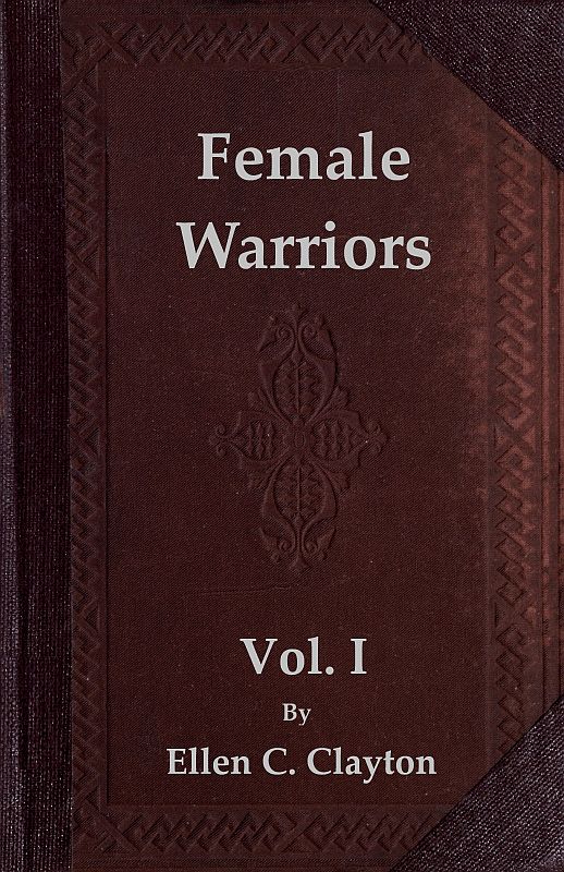 Female Warriors, Vol. 1 (of 2)
Memorials of Female Valour and Heroism, from the Mythological Ages to the Present Era.