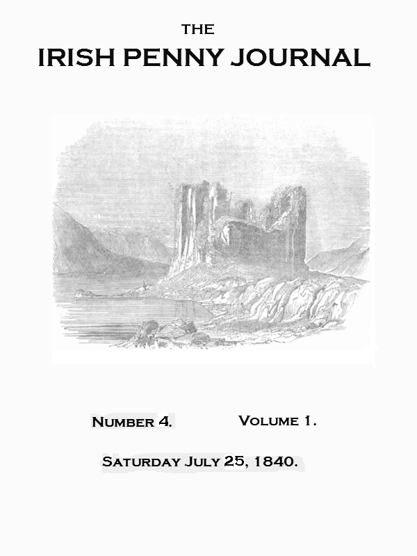 The Irish Penny Journal, Vol. 1 No. 04, July 25, 1840 The Irish Penny Journal, Vol. 1 No. 04, July 25, 1840