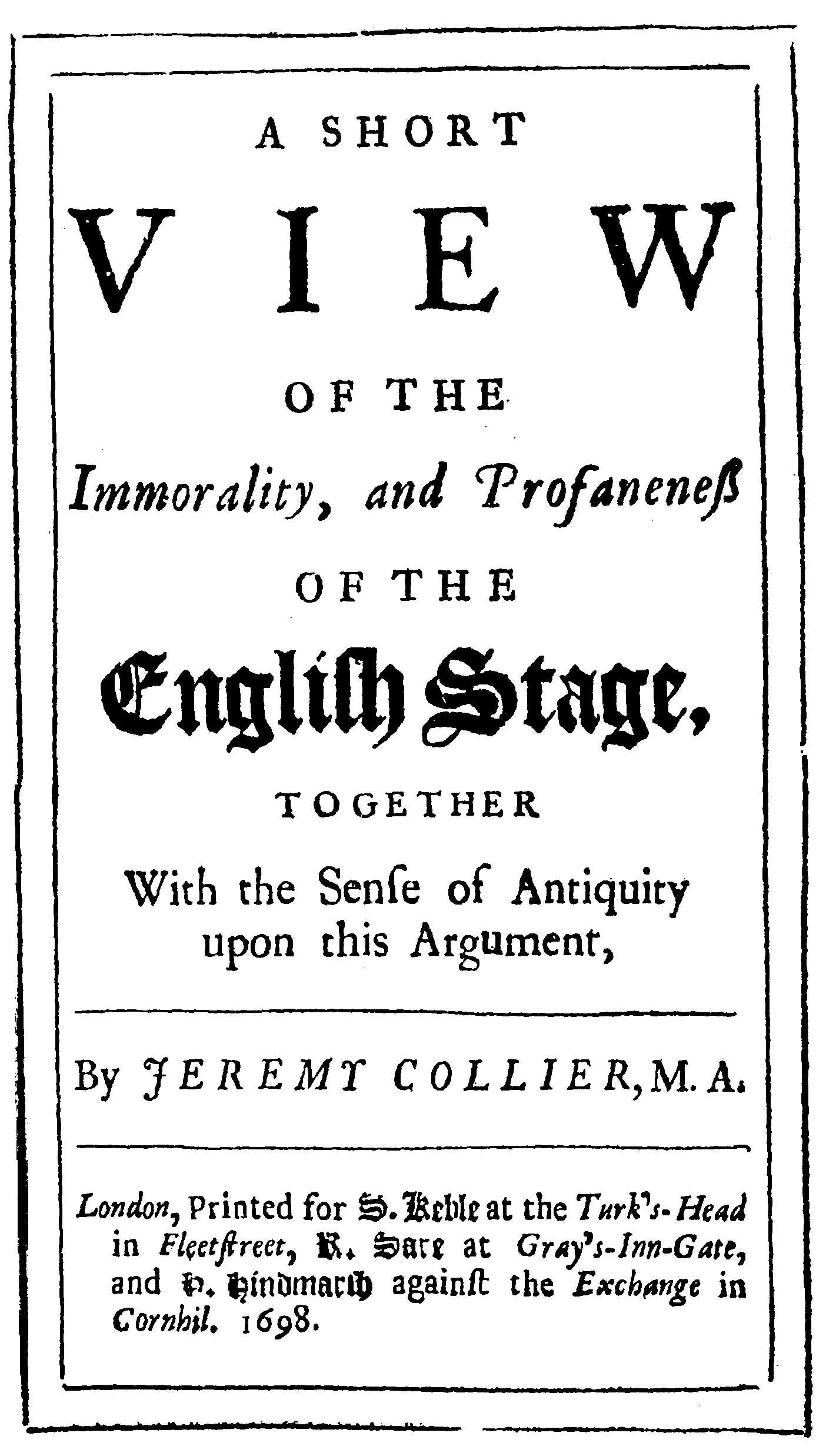 A Short View of the Immorality, and Profaneness of the English Stage Together with the Sense of Antiquity on this Argument A Short View of the Immorality, and Profaneness of the English Stage Together with the Sense of Antiquity on this Argument