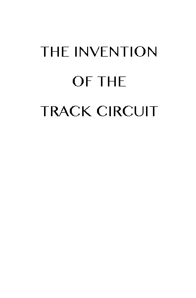 The Invention of the Track Circuit
The history of Dr. William Robinson's invention of the track circuit, the fundamental unit which made possible our present automatic block signaling and interlocking systems