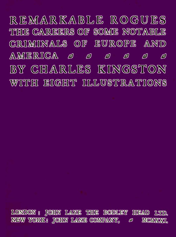 Remarkable Rogues10;The Careers of Some Notable Criminals of Europe and America; Second Edition Remarkable Rogues10;The Careers of Some Notable Criminals of Europe and America; Second Edition
