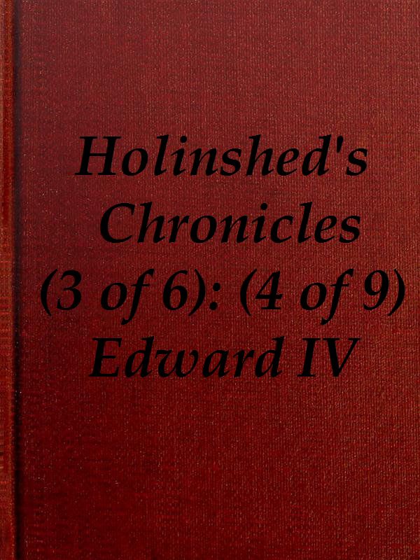Chronicles of England, Scotland and Ireland (3 of 6): England (4 of 9) Edward the Fourth, Earle of March, Sonne and Heire to Richard Duke of Yorke Chronicles of England, Scotland and Ireland (3 of 6): England (4 of 9) Edward the Fourth, Earle of March, Sonne and Heire to Richard Duke of Yorke