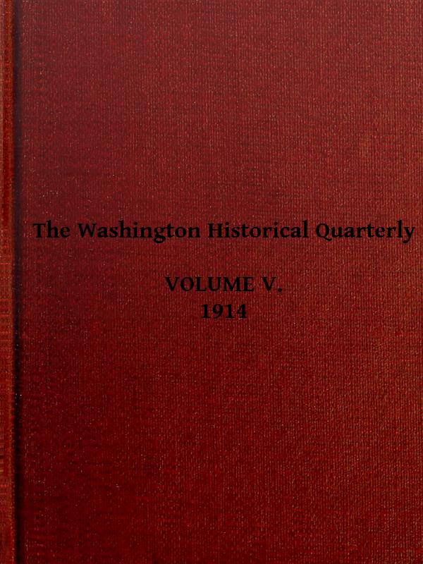 The Washington Historical Quarterly, Volume V, 1914 The Washington Historical Quarterly, Volume V, 1914
