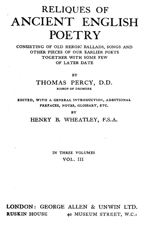 Reliques of Ancient English Poetry, Volume 3 (of 3)
Consisting of Old Heroic Ballads, Songs and Other Pieces of Our Earlier Poets Together With Some Few of Later Date