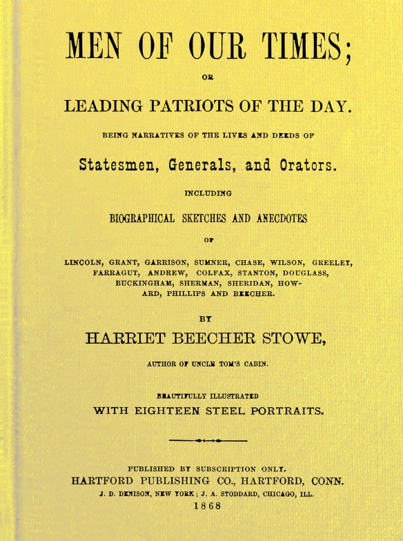 Men of Our Times; Or, Leading Patriots of the Day
Being narratives of the lives and deeds of statesmen, generals, and orators. Including biographical sketches and anecdotes of Lincoln, Grant, Garrison, Sumner, Chase, Wilson, Greeley, Farragut, Andrew, Colfax, Stanton, Douglass, Buckingham, Sherman, Sheridan, Howard, Phillips and Beecher.