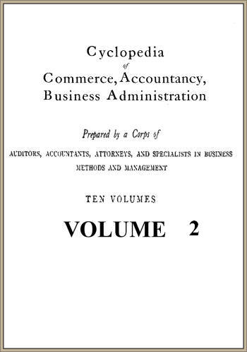 Cyclopedia of Commerce, Accountancy, Business Administration, v. 02 (of 10) Cyclopedia of Commerce, Accountancy, Business Administration, v. 02 (of 10)
