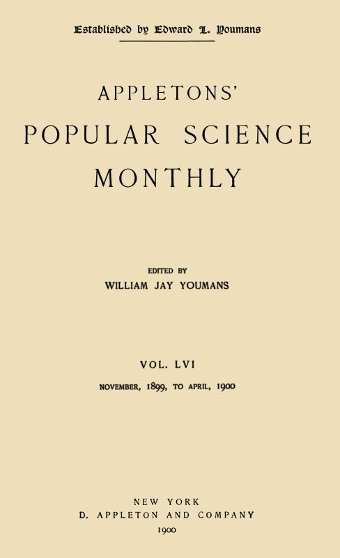 Appletons' Popular Science Monthly, January 1900
Vol. 56, November, 1899 to April, 1900