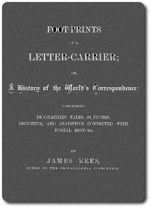 Foot-prints of a letter carrier; or, a history of the world's correspondece Foot-prints of a letter carrier; or, a history of the world's correspondece
