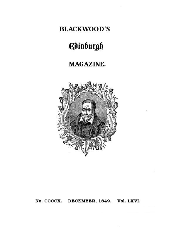 Blackwood's Edinburgh Magazine, Volume 66, No. 410, December 1849 Blackwood's Edinburgh Magazine, Volume 66, No. 410, December 1849