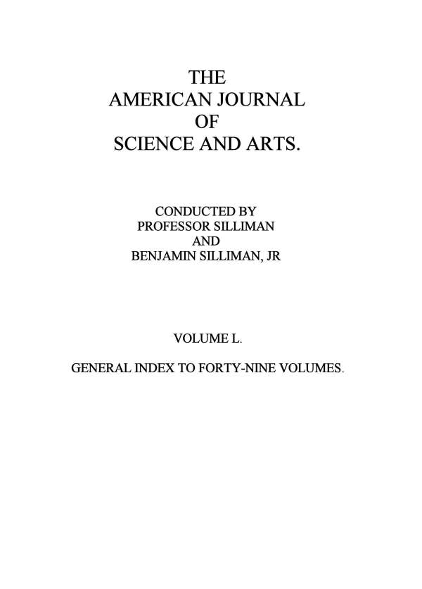The American Journal of Science and Arts, Volume 50 (First Series)10;General Index to Forty-Nine Volumes The American Journal of Science and Arts, Volume 50 (First Series)10;General Index to Forty-Nine Volumes