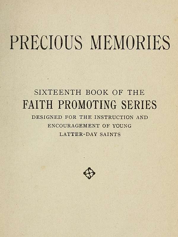 Precious Memories
Sixteenth Book of the Faith Promoting Series. Designed for the Instruction and Encouragement of Young Latter-day Saints