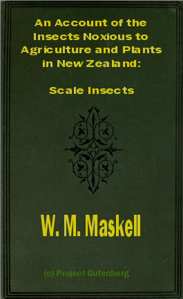 An Account of the Insects Noxious to Agriculture and Plants in New Zealand
The Scale Insects (Coccididae)