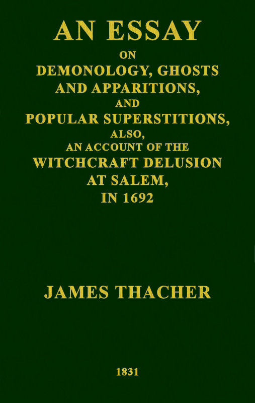 An Essay on Demonology, Ghosts and Apparitions, and Popular Superstitions Also, an Account of the Witchcraft Delusion at Salem, in 1692 An Essay on Demonology, Ghosts and Apparitions, and Popular Superstitions Also, an Account of the Witchcraft Delusion at Salem, in 1692