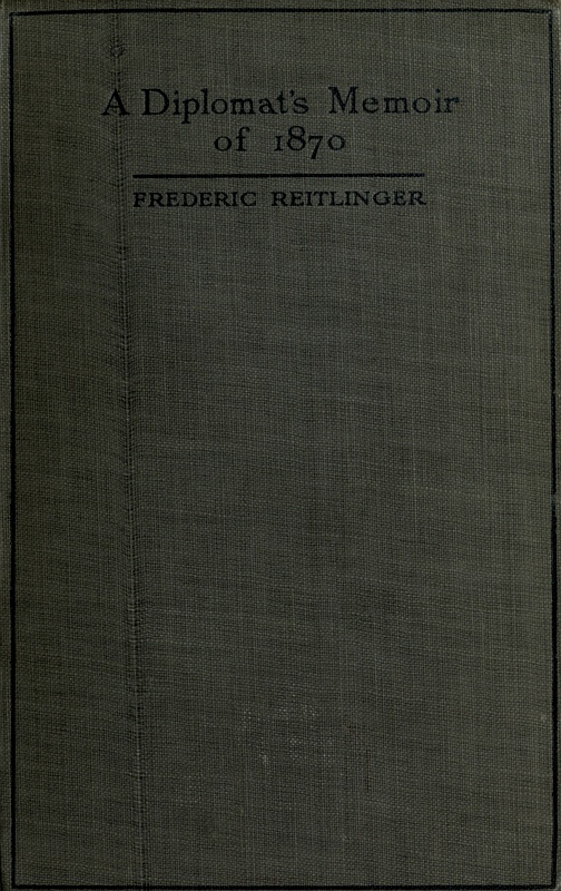 A Diplomat's Memoir of 1870
being the account of a balloon escape from the siege of Paris and a political mission to London and Vienna