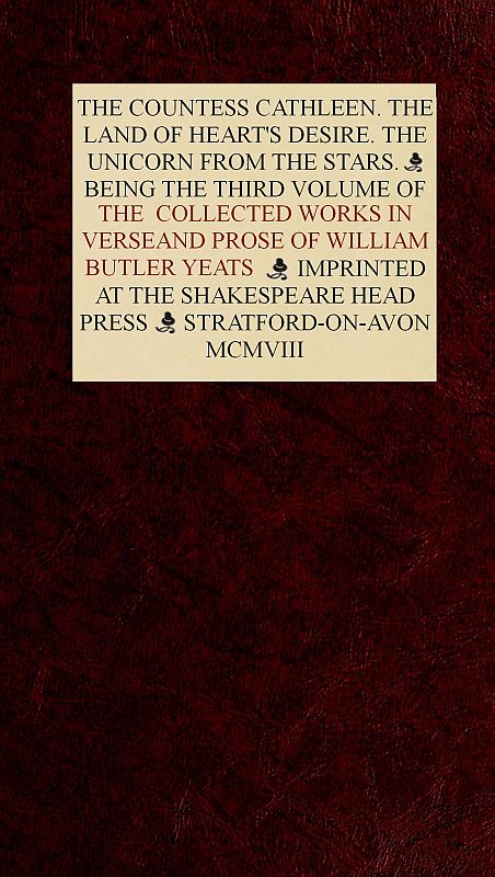 The Collected Works in Verse and Prose of William Butler Yeats, Vol. 3 (of 8) The Countess Cathleen. The Land of Heart's Desire. The Unicorn from the Stars The Collected Works in Verse and Prose of William Butler Yeats, Vol. 3 (of 8) The Countess Cathleen. The Land of Heart's Desire. The Unicorn from the Stars