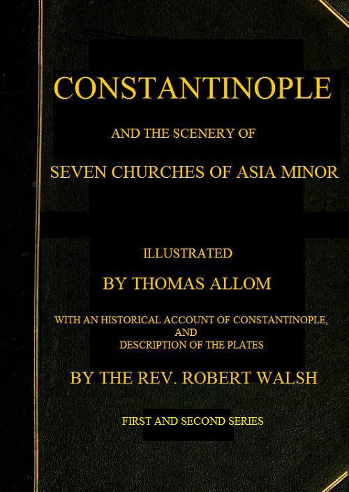 Constantinople and the Scenery of the Seven Churches of Asia Minor
Series One and Series Two in one Volume
