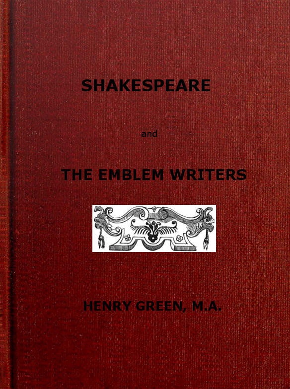 Shakespeare and the Emblem Writers an exposition of their similarities of throught and expression, preceded by a view of emblem-literature down to A.D. 1616 Shakespeare and the Emblem Writers an exposition of their similarities of throught and expression, preceded by a view of emblem-literature down to A.D. 1616
