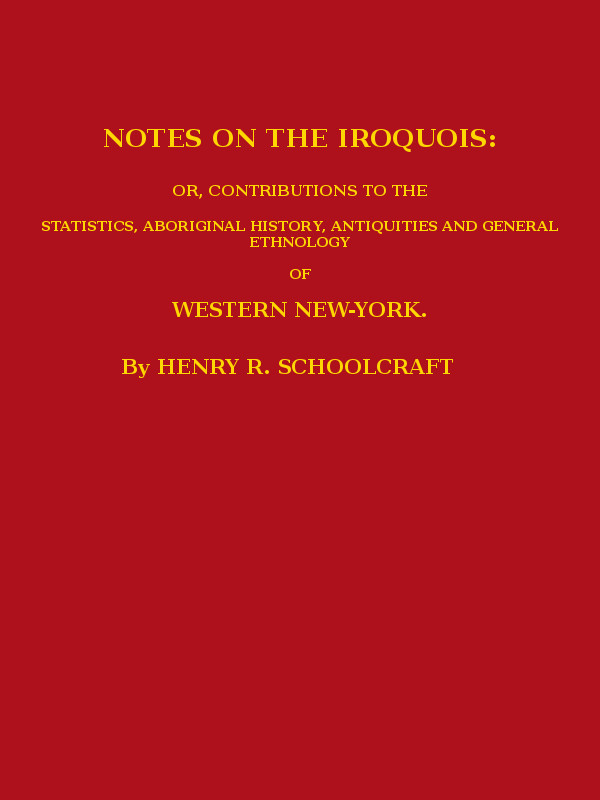 Notes on the Iroquois or, Contributions to the Statistics, Aboriginal History, Antiquities and General Ethnology of Western New-York Notes on the Iroquois or, Contributions to the Statistics, Aboriginal History, Antiquities and General Ethnology of Western New-York