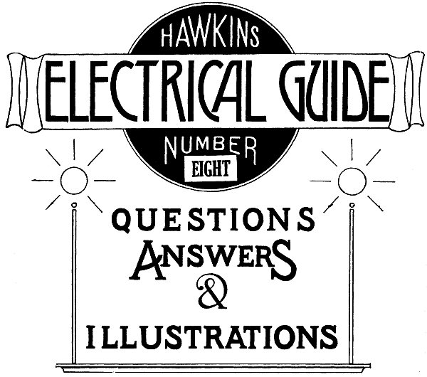 Hawkins Electrical Guide v. 08 (of 10) Questions, Answers, & Illustrations, A progressive course of study for engineers, electricians, students and those desiring to acquire a working knowledge of electricity and its applications Hawkins Electrical Guide v. 08 (of 10) Questions, Answers, & Illustrations, A progressive course of study for engineers, electricians, students and those desiring to acquire a working knowledge of electricity and its applications