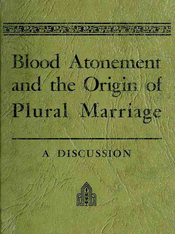 Blood Atonement and the Origin of Plural Marriage: A Discussion Blood Atonement and the Origin of Plural Marriage: A Discussion