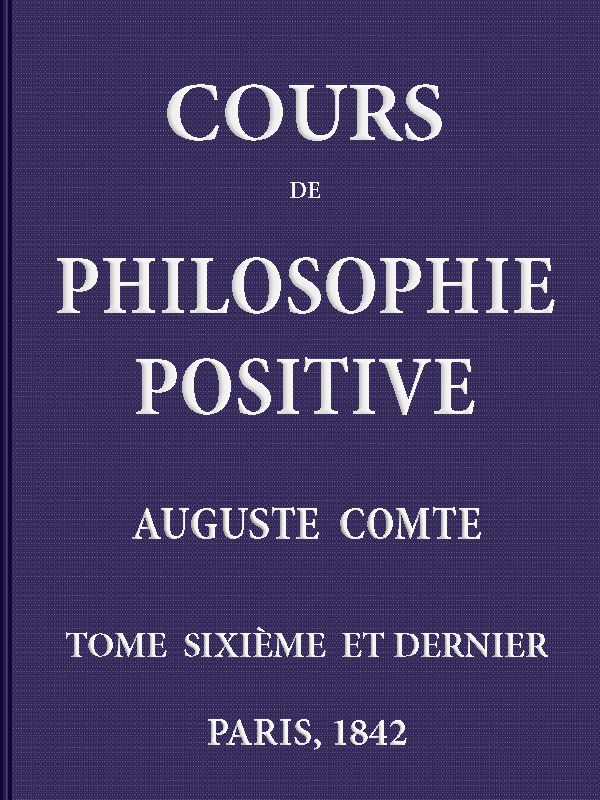 Cours de philosophie positive. (6/6) Cours de philosophie positive. (6/6)