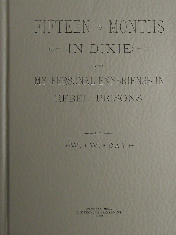 Fifteen Months in Dixie; Or, My Personal Experience in Rebel Prisons Fifteen Months in Dixie; Or, My Personal Experience in Rebel Prisons