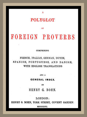 A Polyglot of Foreign Proverbs Comprising French, German, Dutch, Spanish, Portuguese and Danish, with English Translations and a General Index A Polyglot of Foreign Proverbs Comprising French, German, Dutch, Spanish, Portuguese and Danish, with English Translations and a General Index