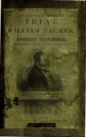 The Most Extraordinary Trial of William Palmer, for the Rugeley Poisonings, which lasted Twelve Days The Most Extraordinary Trial of William Palmer, for the Rugeley Poisonings, which lasted Twelve Days