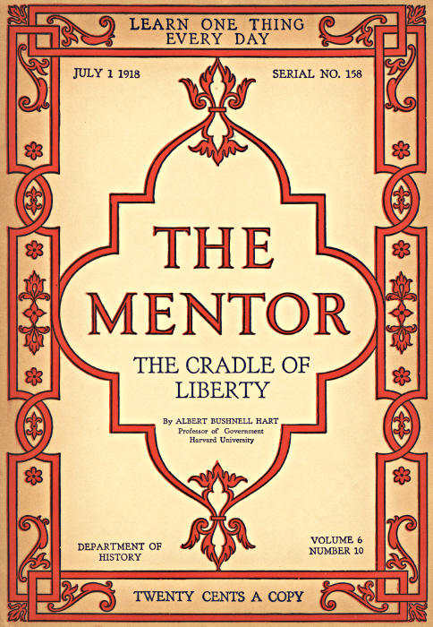 The Mentor: The Cradle of Liberty, Vol. 6, Num. 10, Serial No. 158, July 1, 1918 The Mentor: The Cradle of Liberty, Vol. 6, Num. 10, Serial No. 158, July 1, 1918