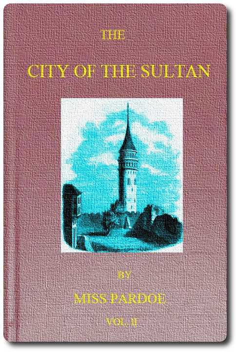 The City of the Sultan; and Domestic Manners of the Turks, in 1836, Vol. 2 (of 2) The City of the Sultan; and Domestic Manners of the Turks, in 1836, Vol. 2 (of 2)