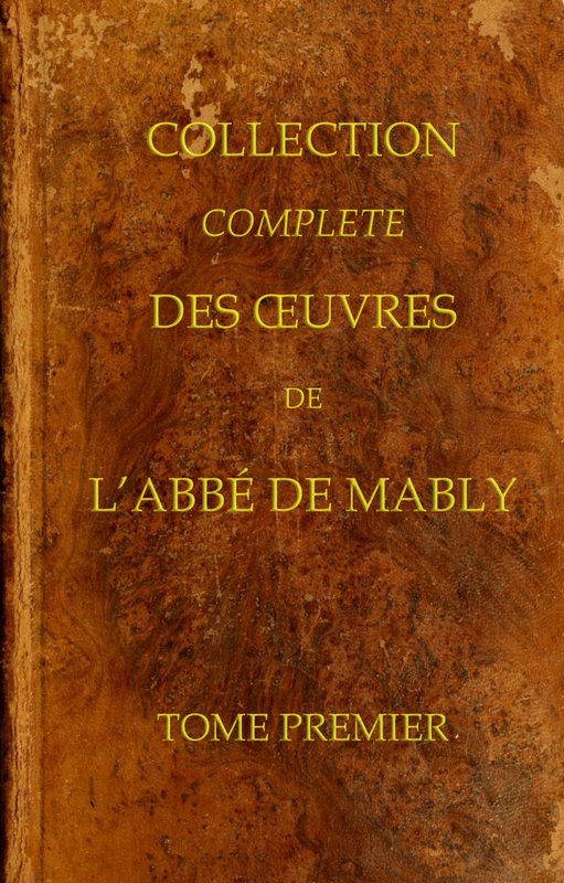 Collection complète des oeuvres de l'Abbé de Mably, Volume 1 (of 15) Collection complète des oeuvres de l'Abbé de Mably, Volume 1 (of 15)