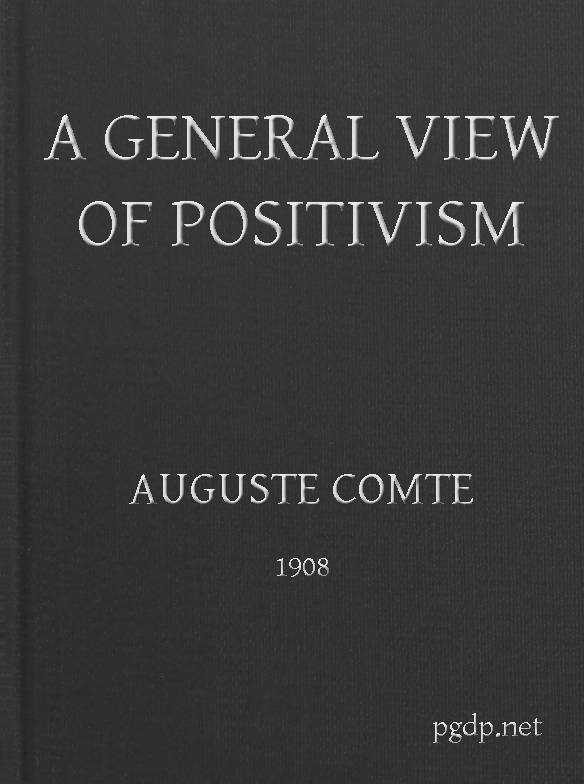 A General View of Positivism10;Or, Summary exposition of the System of Thought and Life A General View of Positivism10;Or, Summary exposition of the System of Thought and Life