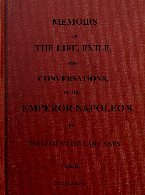 Memoirs of the life, exile, and conversations of the Emperor Napoleon. (Vol. II) Memoirs of the life, exile, and conversations of the Emperor Napoleon. (Vol. II)