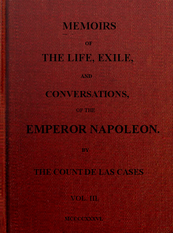 Memoirs of the life, exile, and conversations of the Emperor Napoleon. (Vol. III) Memoirs of the life, exile, and conversations of the Emperor Napoleon. (Vol. III)