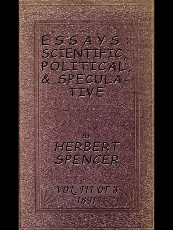 Essays: Scientific, Political, & Speculative; Vol. 3 of 3
Library Edition (1891), Containing Seven Essays not before Republished, and Various other Additions.