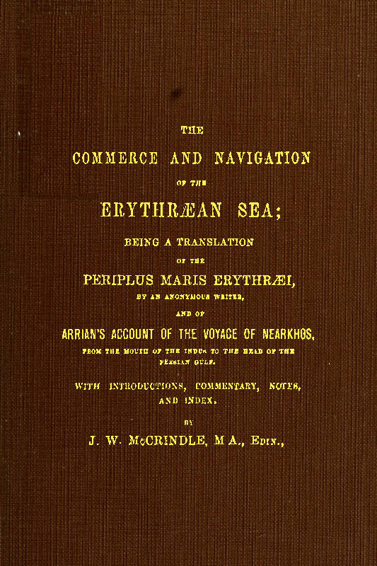 The Commerce and Navigation of the Erythræan Sea
Being a Translation of the Periplus Maris Erythræi, by an Anonymous Writer, and of Arrian's Account of the Voyage of Nearkhos, from the Mouth of the Indus to the Head of the Persian Gulf