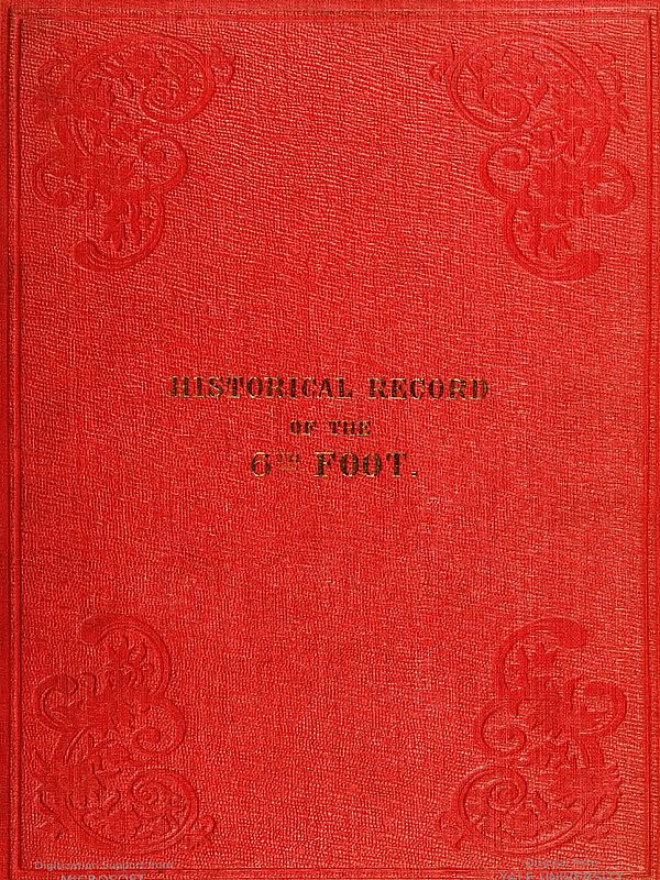 Historical Record of the Sixth, or Royal First Warwickshire Regiment of Foot
Containing an Account of the Formation of the Regiment in the Year 1674, and of Its Subsequent Services to 1838