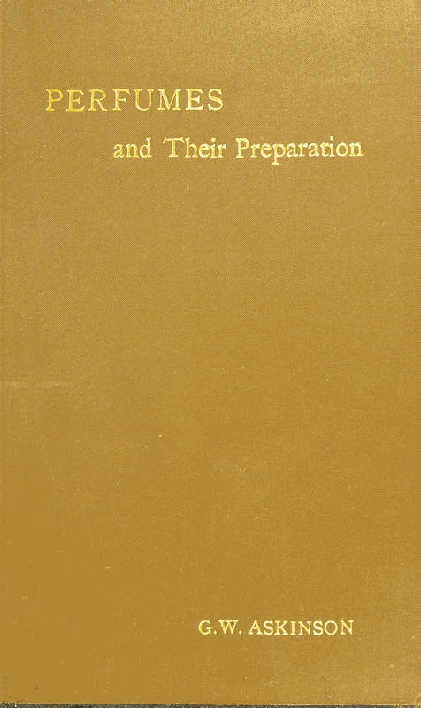 Perfumes and Their Preparation
Containing complete directions for making handkerchief perfumes, smelling-salts, sachets, fumigating pastils; preparations for the care of the skin, the mouth, the hair; cosmetics, hair dyes, and other toilet articles