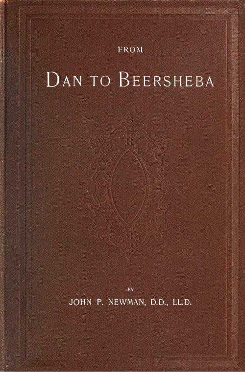 From Dan to Beersheba A Description of the Wonderful Land, with Maps and Engravings and a Prologue by the Author Containing the Latest Explorations and Discoveries From Dan to Beersheba A Description of the Wonderful Land, with Maps and Engravings and a Prologue by the Author Containing the Latest Explorations and Discoveries