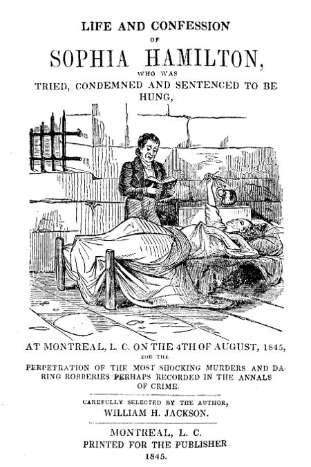 Sophia Hamiltonın Hayatı ve İtirafları: Montrealde 4 Ağustos 1845te İşlediği En Şok Edici Cinayetler ve Cesur Soygunların Kayıtlara Geçmiş Olabilecek Şekilde Mahkum Edilmesi ve Asılmaya Karar Verilmesi, LC.
